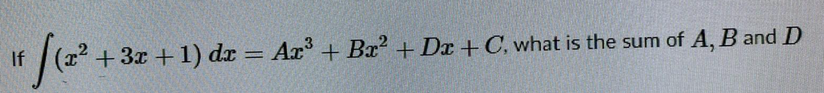 If
+3x +1) dx = Ar° + Bx² +Dx+C, what is the sum of A, B and D
