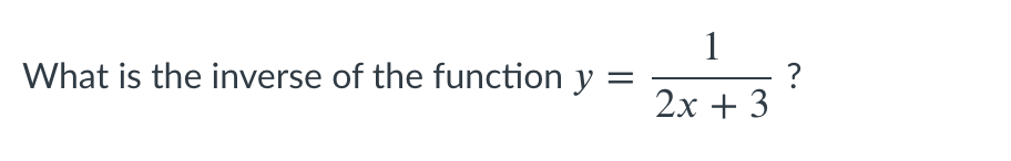 1
What is the inverse of the function y =
?
2х + 3
