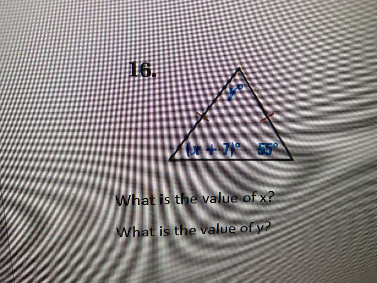 16.
(x+7)*55°
What is the value of x?
What is the value of y?
