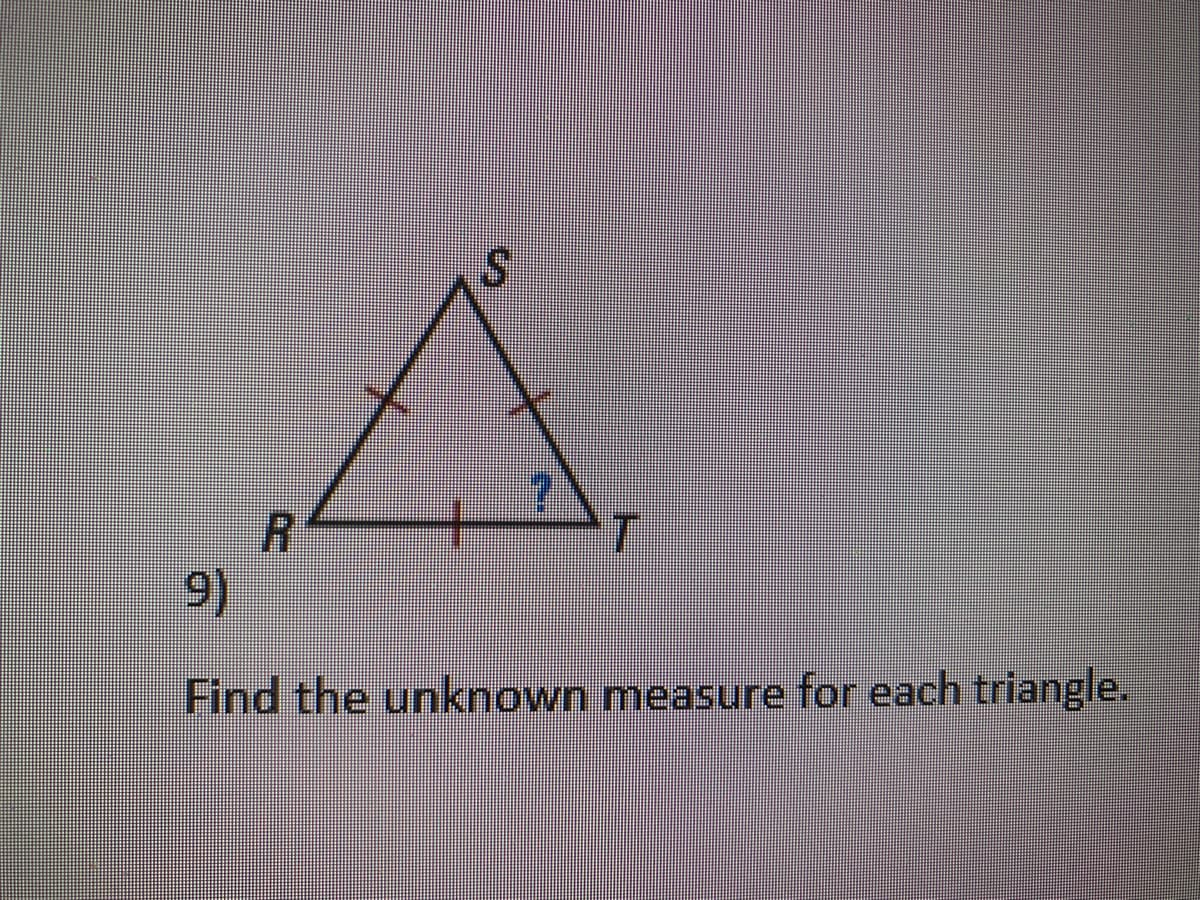 9)
Find the unknown measure for each triangle.
