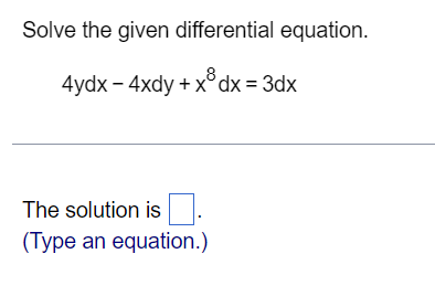 Solve the given differential equation.
4ydx - 4xdy + x³dx=3dx
The solution is
(Type an equation.)