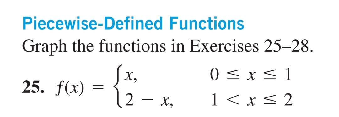 Piecewise-Defined Functions
Graph the functions in Exercises 25–28.
X,
0 < x < 1
25. f(x)
2
х,
1 < x < 2
