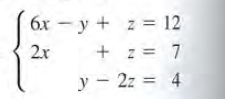 6x - y + z = 12
+ z = 7
2x
y – 2z = 4
