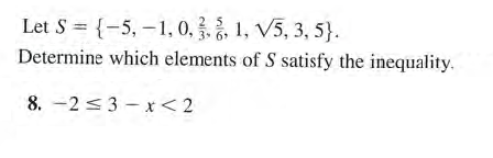 Let S = {-5, -1, 0,, 1, V5, 3, 5}.
Determine which elements of S satisfy the inequality.
8. -2 <3 - x< 2
