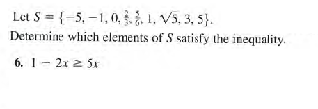 Let S = {-5, -1, 0,. §, 1, V5, 3, 5}.
Determine which elements of S satisfy the inequality.
6. 1- 2x 2 5x
