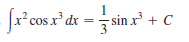 x²cos x dx = sin x³ + C
cos x' dx
3
