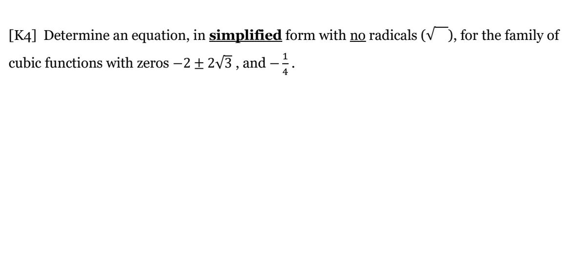 [K4] Determine an equation, in simplified form with no radicals (v), for the family of
1
cubic functions with zeros -2 ±2/3, and
4
