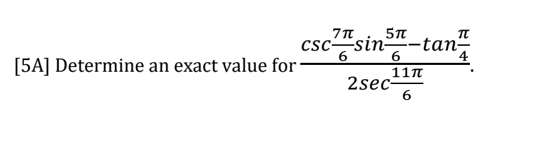7π
5π
csc-sin -tan-
6
6
4
[5A] Determine an exact value for
–
11T
2sec-
6
