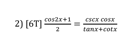 cos2x+1
cscx cosx
2) [6T]
2
tanx+cotx
