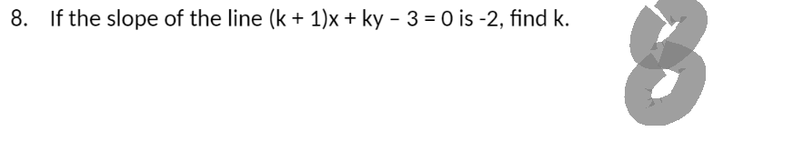 8. If the slope of the line (k + 1)x + ky − 3 = 0 is -2, find k.
8
