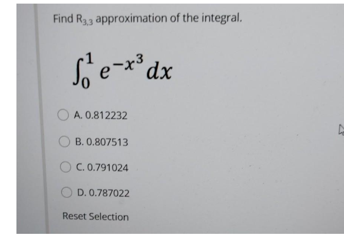 Find R33 approximation of the integral.
dx
A. 0.812232
B. 0.807513
O C. 0.791024
D. 0.787022
Reset Selection
