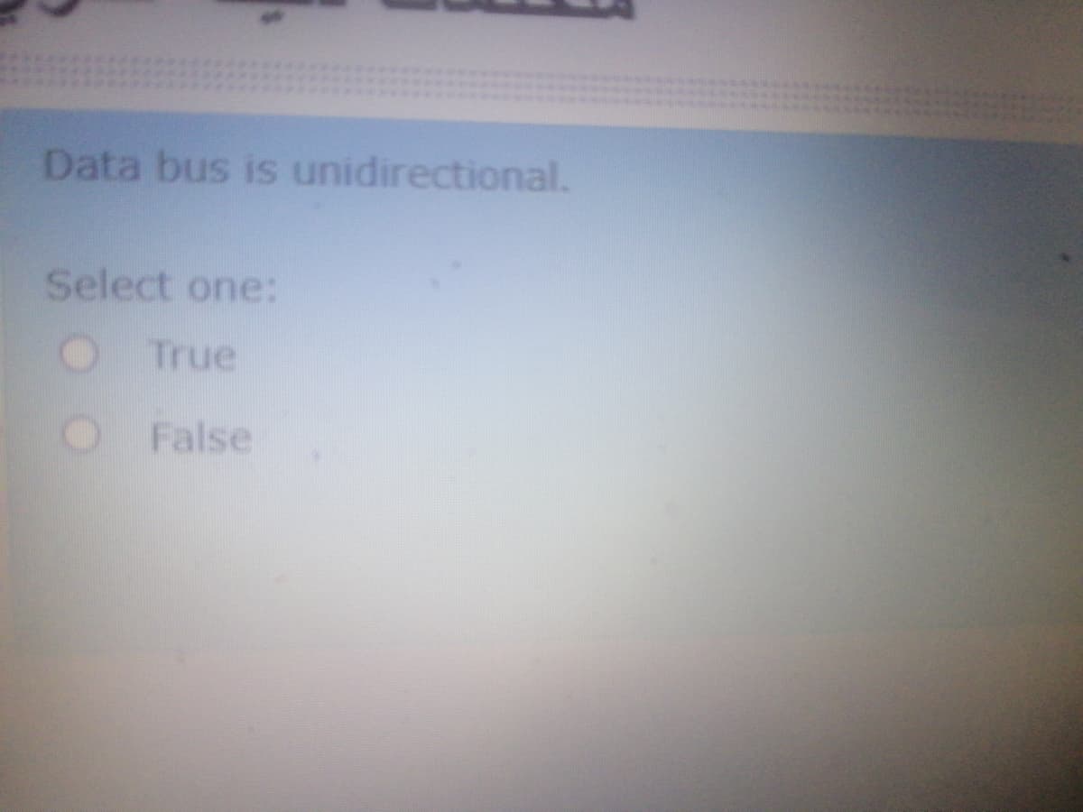 Data bus is unidirectional.
Select one:
True
O False
