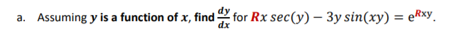 a. Assuming y is a function of x, find for Rx sec(y) – 3y sin(xy) = eRxy.
dx
%3D
