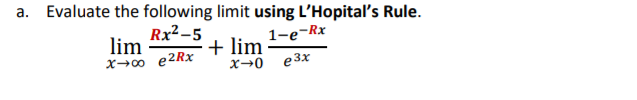 a. Evaluate the following limit using L'Hopital's Rule.
Rx2-5
lim
X→0 e2Rx
1-е-Rx
+ lim
e 3x
