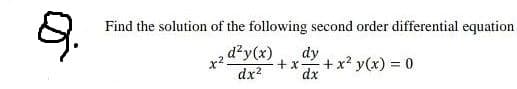 9.
Find the solution of the following second order differential equation
d²y(x)
dy
+ x-
+x? y(x) = 0
dx?
dx
