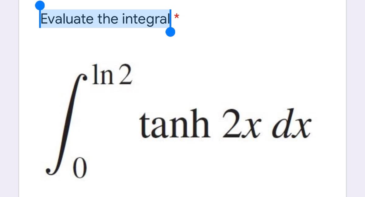 Evaluate the integral*
» In 2
tanh 2x dx
