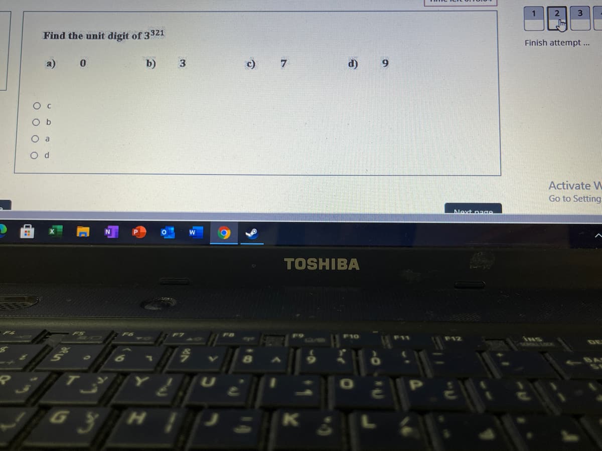 Find the unit digit of 3321
Finish attempt ...
a)
b)
7
d)
O b
O a
O d
Activate W
Go to Setting
Next paae
TOSHIBA
F6
F7
F8
F10
F12
INs
CROLL LOCK
75
1V
K
11-
