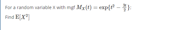 For a random variable X with mgf Mx(t) = exp{t²
Find E[X?]

