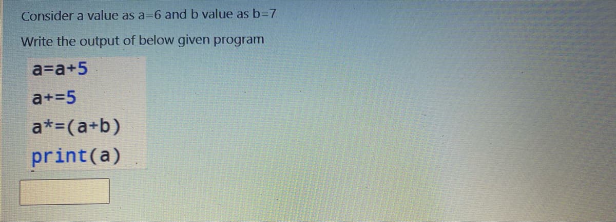 Consider a value as a=6 and b value as b=7
Write the output of below given program
a=a+5
a+=5
a*=(a+b)
print(a)
