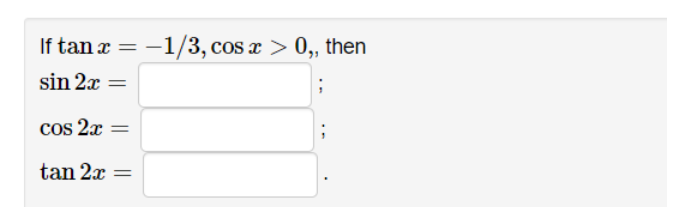 If tan x =
sin 2x =
cos2x =
tan 2x =
= -1/3, cos x > 0,, then
;