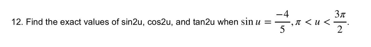 -4
Зл
12. Find the exact values of sin2u, cos2u, and tan2u when sin u =
-, л <и <
5
2
