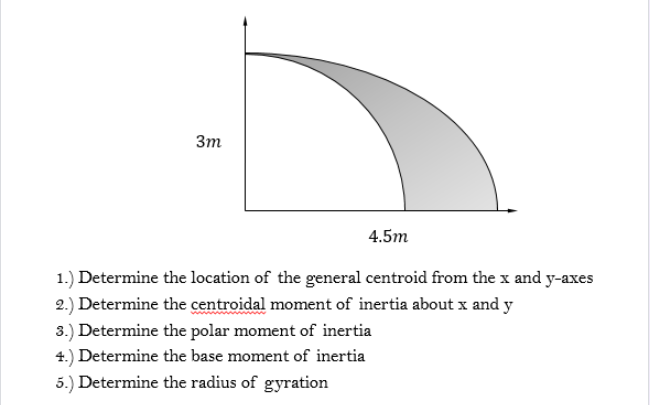 Зт
4.5m
1.) Determine the location of the general centroid from the x and y-axes
2.) Determine the centroidal moment of inertia about x and y
3.) Determine the polar moment of inertia
4.) Determine the base moment of inertia
5.) Determine the radius of gyration
