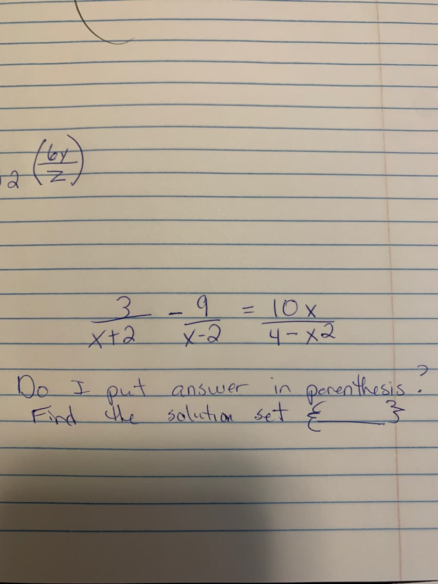 2
(61)
3
X+2
9
X-2
= 10x
4-x2
Do
I put answer in parenthesis
Find the solution set &
2