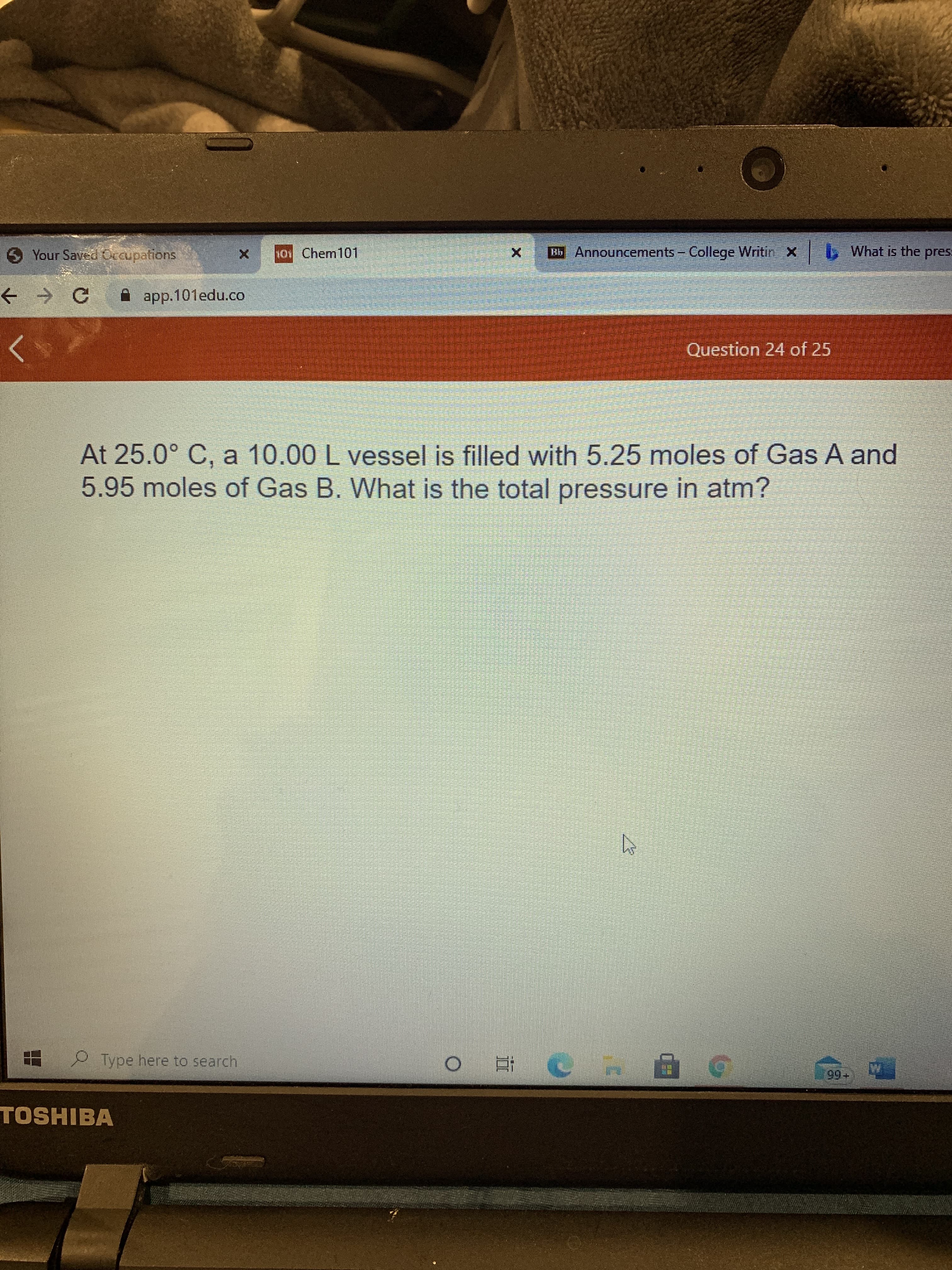 At 25.0° C, a 10.00 L vessel is filled with 5.25 moles of Gas A and
5.95 moles of Gas B. What is the total pressure in atm?
