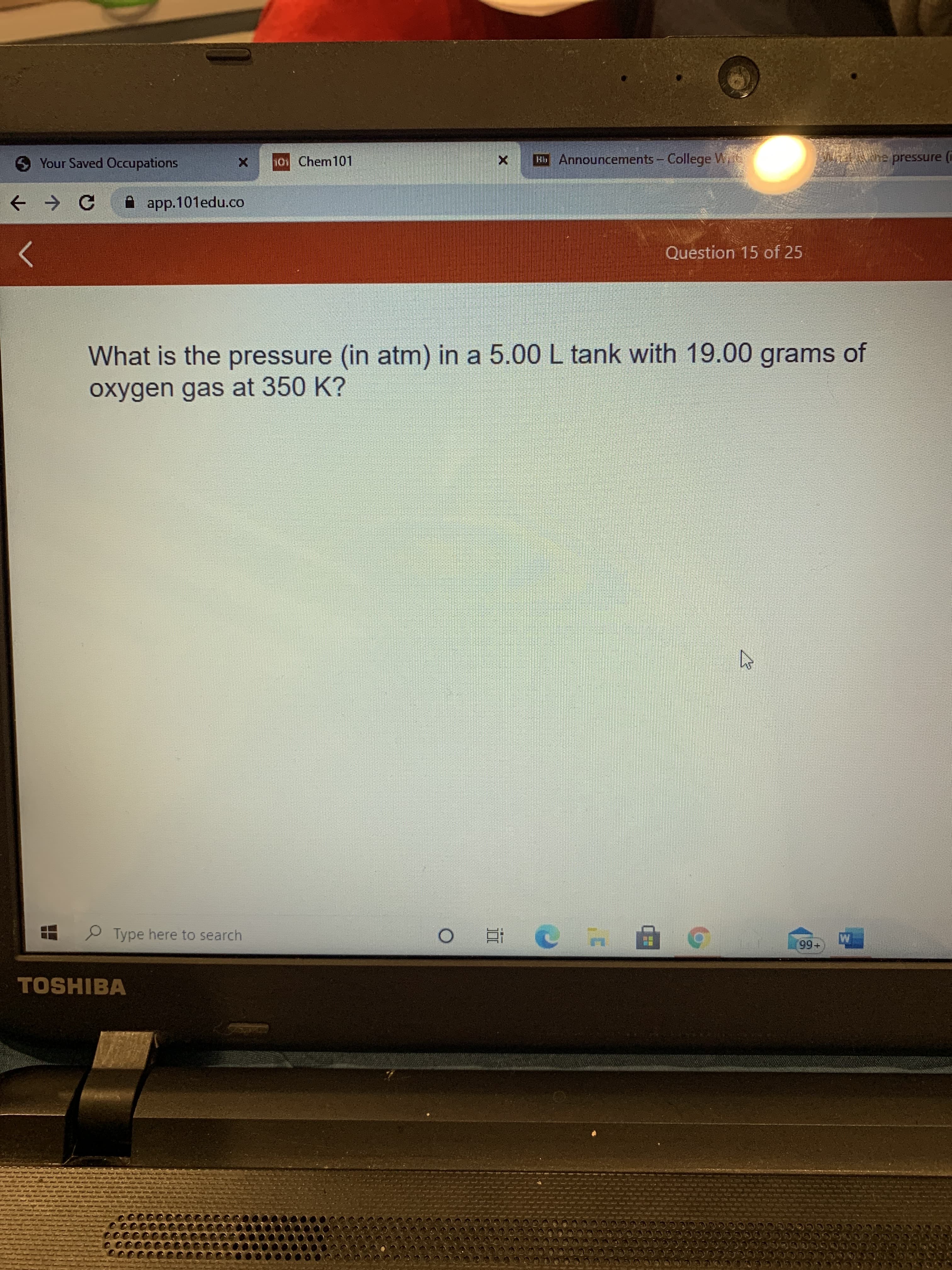 What is the pressure (in atm) in a 5.00 L tank with 19.00 grams of
oxygen gas at 350 K?
