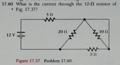 17.60 What is the current through the 10-2 resistor of
• Fig. 17.37?
5Ω
20 Ω
4 10 N
12 V
Figure 17.37 Problem 17.60.
