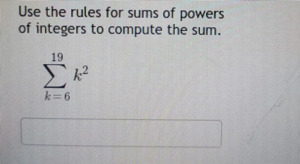 Use the rules for sums of powers
of integers to compute the sum.
19
Σk²