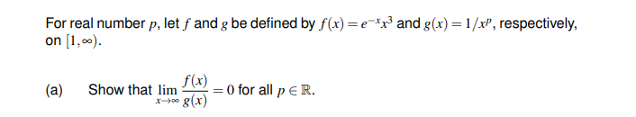 For real number p, let f and g be defined by f(x) =e-*x³ and g(x) = 1/xP, respectively,
on [1,00).
f(x)
= 0 for all p E R.
g(x)
(a)
Show that lim
