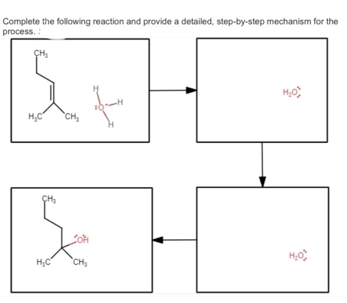 Complete the following reaction and provide a detailed, step-by-step mechanism for the
process. !
CH3
H,C
`CH3
ÇH3
H;C
`CH3
