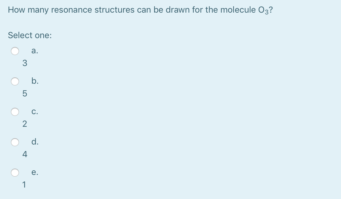How many resonance structures can be drawn for the molecule 03?
Select one:
a.
3
b.
C.
d.
4
e.
LO
2.
