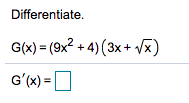 Differentiate.
G(x) = (9x2 + 4) (3x-
+ vx)
G'(x) =O
