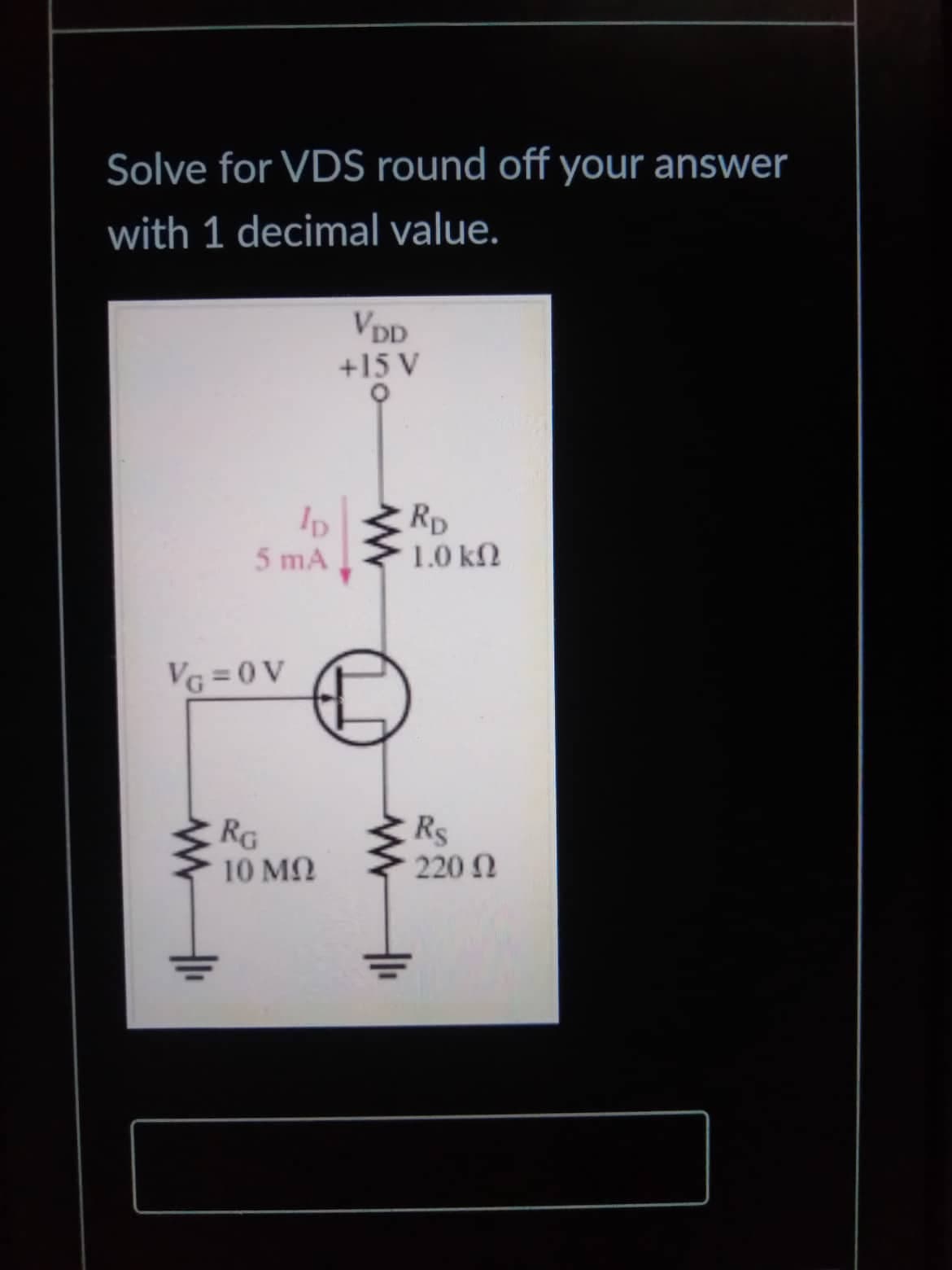 Solve for VDS round off your answer
with 1 decimal value.
lp
5 mA
VG=0V
RG
10 ΜΩ
VDD
+15 V
www
RD
1.0 ΚΩ
Rs
220 Ω