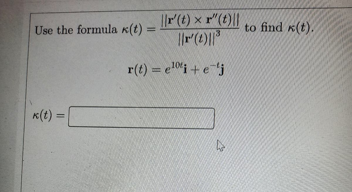 r(t) x r"(t)|
Use the formula k(t) =
to find (t).
r(t) = e0i + e j
K(t) =
