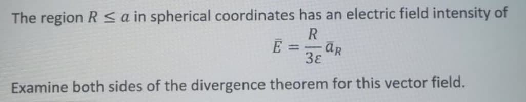 The region R S a in spherical coordinates has an electric field intensity of
R
E =aR
38
Examine both sides of the divergence theorem for this vector field.
