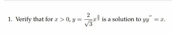 1. Verify that for x > 0, y =
V3
ri is a solution to yy
= x.
