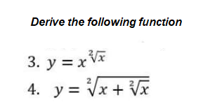 Derive the following function
3.
y=x√x
4. y = ²√√x + √x