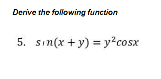 Derive the following function
5. sin(x + y) = y² cosx