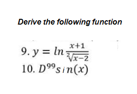 Derive the following function
9. y = ln
x+1
2√x-2
10. Dºsin(x)