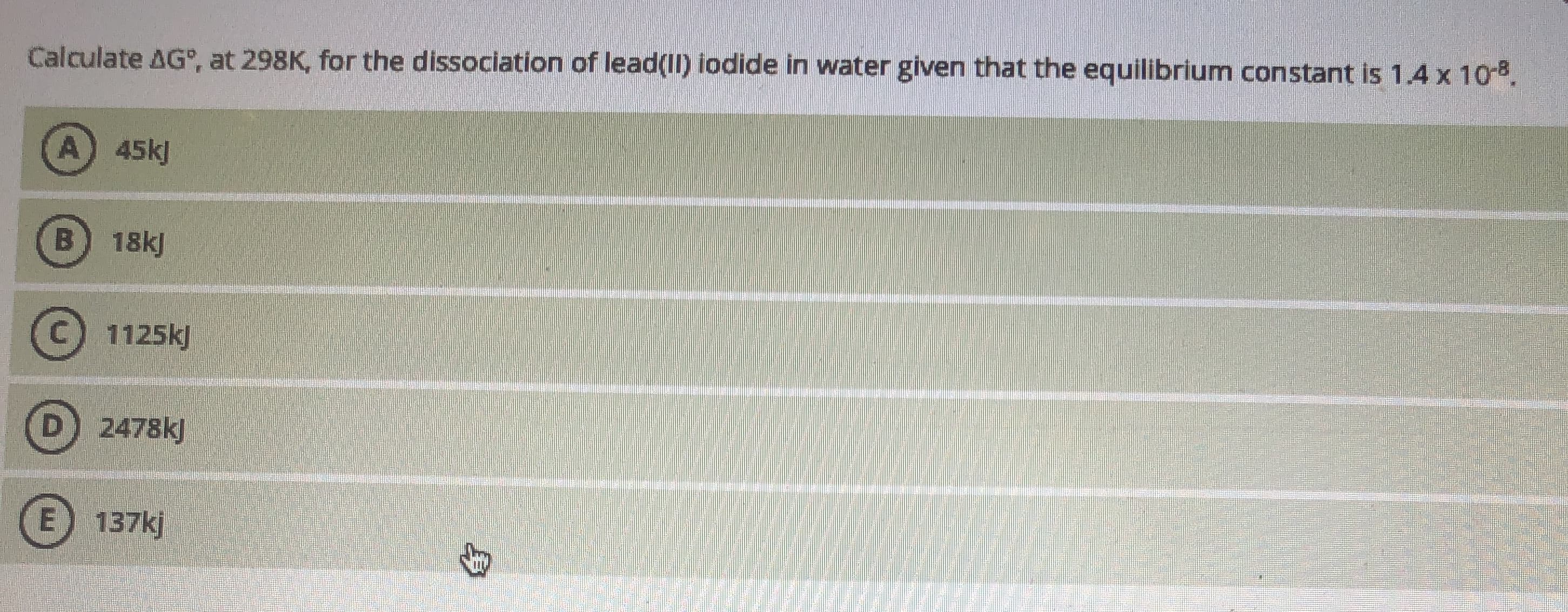 Calculate AG, at 298K, for the dissociation of lead(II) iodide in water given that the equilibrium constant is 1.4 x 108.
