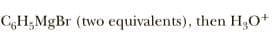 C,H;MgBr (two equivalents), then H30+
