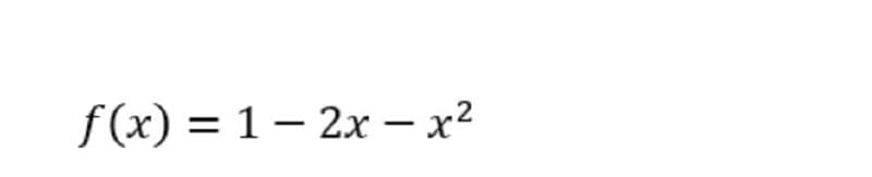 f(x) = 1 – 2x – x²
%3D
-
-
