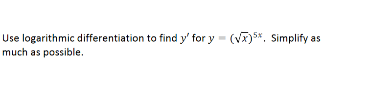Use logarithmic differentiation to find y' for y = (Vx)5*. Simplify as
much as possible.
%3D
