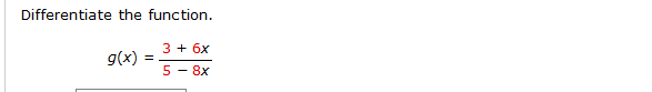 Differentiate the function.
3 + 6x
g(x)
=
5 - 8x
