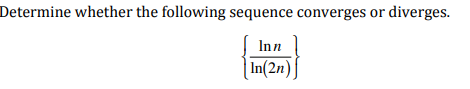 Determine whether the following sequence converges or diverges.
Inn
|In(2n)

