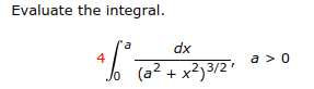 Evaluate the integral.
dx
4
a > 0
(a² + x²)3/2?
