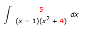 5
dx
(x - 1)(x2 + 4)
